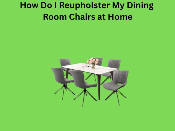 How Do I Reupholster My Dining Room Chairs at Home