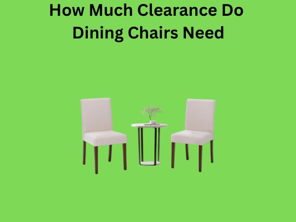 How Much Clearance Do Dining Chairs Need
