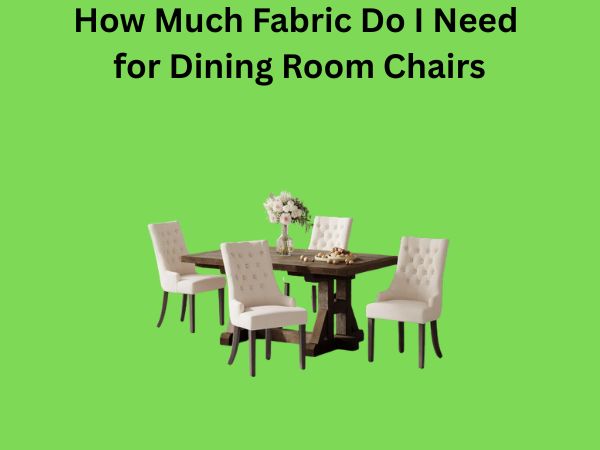 How Much Fabric Do I Need for Dining Room Chairs